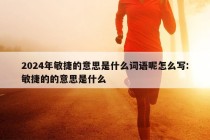 2024年敏捷的意思是什么词语呢怎么写:敏捷的的意思是什么