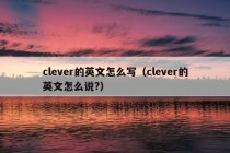 clever的英文怎么写（clever的英文怎么说?）