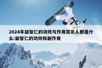 2024年益智仁的功效与作用禁忌人群是什么:益智仁的功效和副作用