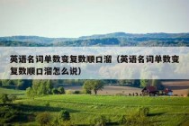 英语名词单数变复数顺口溜（英语名词单数变复数顺口溜怎么说）