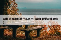 动作游戏简称是什么名字（动作类型游戏简称）