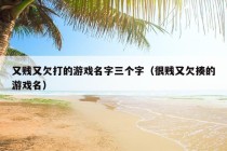 又贱又欠打的游戏名字三个字（很贱又欠揍的游戏名）