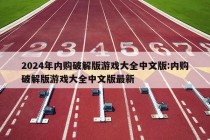 2024年内购破解版游戏大全中文版:内购破解版游戏大全中文版最新