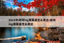 2024年动词ing用英语怎么表达:动词ing用英语怎么表达