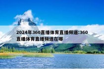 2024年360直播体育直播频道:360直播体育直播频道在哪