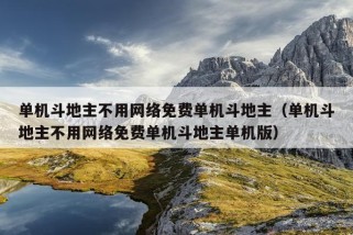 单机斗地主不用网络免费单机斗地主（单机斗地主不用网络免费单机斗地主单机版）