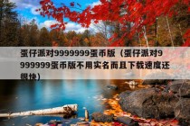 蛋仔派对9999999蛋币版（蛋仔派对9999999蛋币版不用实名而且下载速度还很快）