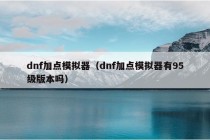 dnf加点模拟器（dnf加点模拟器有95级版本吗）