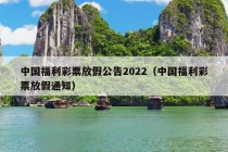 中国福利彩票放假公告2022（中国福利彩票放假通知）