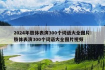 2024年肢体表演300个词语大全图片:肢体表演300个词语大全图片视频