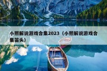 小熙解说游戏合集2023（小熙解说游戏合集笛头）