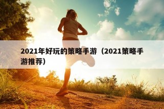 2021年好玩的策略手游（2021策略手游推荐）