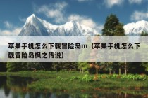 苹果手机怎么下载冒险岛m（苹果手机怎么下载冒险岛枫之传说）