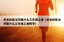 肯定的反义词是什么三年级上册（肯定的反义词是什么三年级上册数学）