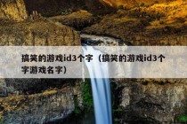 搞笑的游戏id3个字（搞笑的游戏id3个字游戏名字）