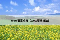 wow要塞攻略（wow要塞玩法）