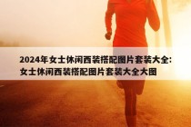 2024年女士休闲西装搭配图片套装大全:女士休闲西装搭配图片套装大全大图