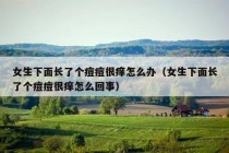 女生下面长了个痘痘很痒怎么办（女生下面长了个痘痘很痒怎么回事）