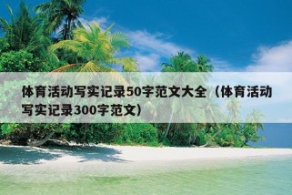 体育活动写实记录50字范文大全（体育活动写实记录300字范文）