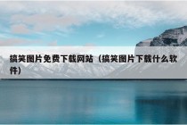 搞笑图片免费下载网站（搞笑图片下载什么软件）