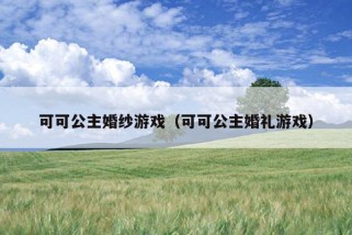 可可公主婚纱游戏（可可公主婚礼游戏）