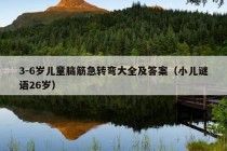 3-6岁儿童脑筋急转弯大全及答案（小儿谜语26岁）