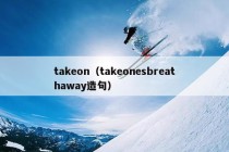 takeon（takeonesbreathaway造句）