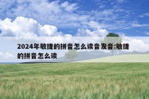 2024年敏捷的拼音怎么读音发音:敏捷 的拼音怎么读