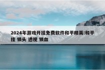 2024年游戏开挂免费软件和平精英:和平挂 锁头 透视 锁血