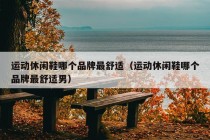 运动休闲鞋哪个品牌最舒适（运动休闲鞋哪个品牌最舒适男）