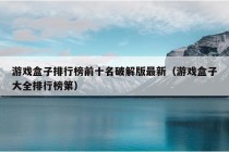 游戏盒子排行榜前十名破解版最新（游戏盒子大全排行榜第）