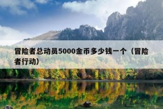 冒险者总动员5000金币多少钱一个（冒险者行动）