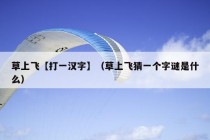 草上飞【打一汉字】（草上飞猜一个字谜是什么）