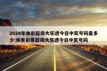 2024年体彩超级大乐透今日中奖号码是多少:体育彩票超级大乐透今日中奖号码