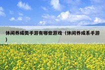 休闲养成类手游有哪些游戏（休闲养成系手游）