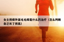 女士阴痒外面毛毛痒是什么药治疗（怎么判断自己长了阴虱）