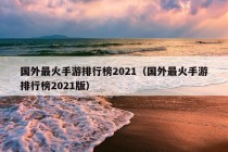 国外最火手游排行榜2021（国外最火手游排行榜2021版）