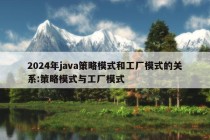 2024年java策略模式和工厂模式的关系:策略模式与工厂模式