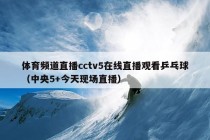 体育频道直播cctv5在线直播观看乒乓球（中央5+今天现场直播）