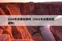 2020年彩票放假吗（2021年彩票放假通知）