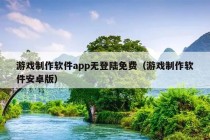 游戏制作软件app无登陆免费（游戏制作软件安卓版）