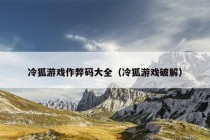 冷狐游戏作弊码大全（冷狐游戏破解）