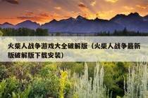 火柴人战争游戏大全破解版（火柴人战争最新版破解版下载安装）