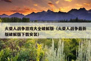 火柴人战争游戏大全破解版（火柴人战争最新版破解版下载安装）