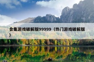 合集游戏破解版99999（热门游戏破解版）