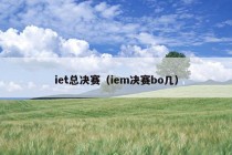 iet总决赛（iem决赛bo几）