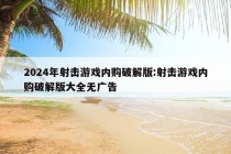 2024年射击游戏内购破解版:射击游戏内购破解版大全无广告