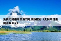 免费无网络单机游戏电脑版推荐（无网单机电脑游戏大全）