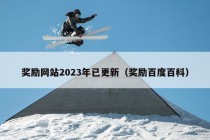 奖励网站2023年已更新（奖励百度百科）