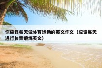 你应该每天做体育运动的英文作文（应该每天进行体育锻炼英文）